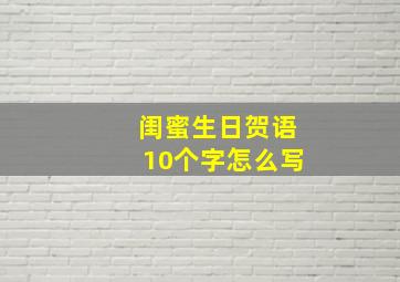 闺蜜生日贺语10个字怎么写