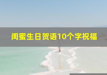 闺蜜生日贺语10个字祝福