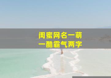 闺蜜网名一萌一酷霸气两字