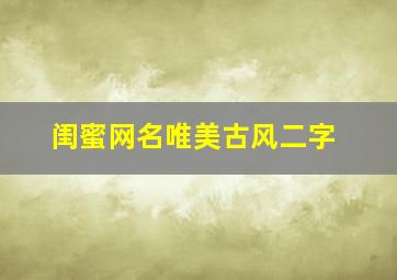 闺蜜网名唯美古风二字