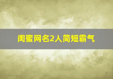 闺蜜网名2人简短霸气