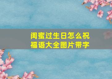 闺蜜过生日怎么祝福语大全图片带字