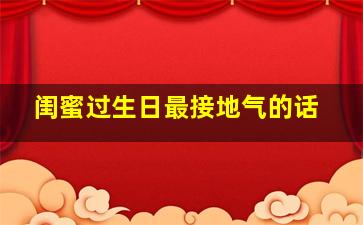 闺蜜过生日最接地气的话