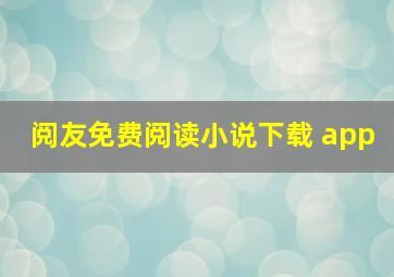 阅友免费阅读小说下载 app