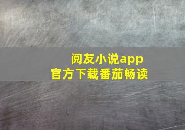 阅友小说app官方下载番茄畅读