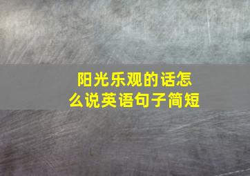 阳光乐观的话怎么说英语句子简短