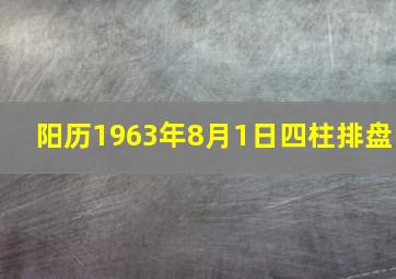 阳历1963年8月1日四柱排盘