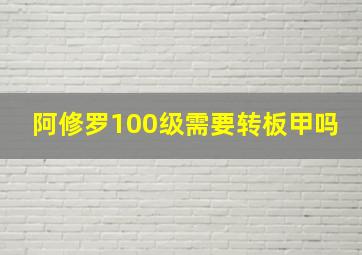 阿修罗100级需要转板甲吗