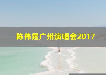 陈伟霆广州演唱会2017