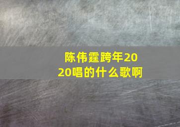 陈伟霆跨年2020唱的什么歌啊