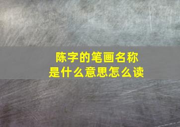 陈字的笔画名称是什么意思怎么读