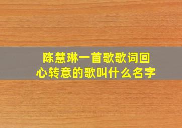 陈慧琳一首歌歌词回心转意的歌叫什么名字