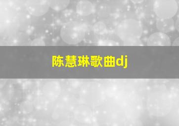 陈慧琳歌曲dj