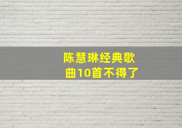 陈慧琳经典歌曲10首不得了