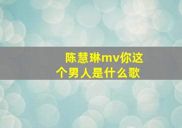 陈慧琳mv你这个男人是什么歌