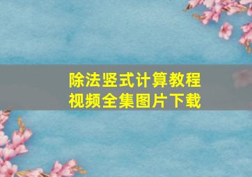 除法竖式计算教程视频全集图片下载