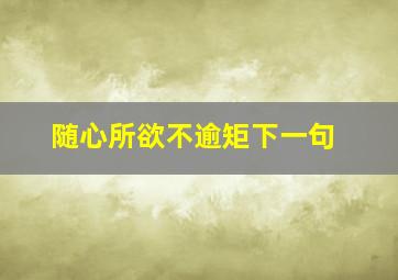 随心所欲不逾矩下一句