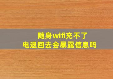 随身wifi充不了电退回去会暴露信息吗