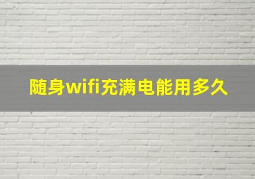 随身wifi充满电能用多久