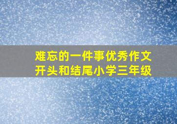 难忘的一件事优秀作文开头和结尾小学三年级