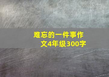 难忘的一件事作文4年级300字