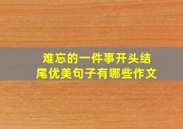 难忘的一件事开头结尾优美句子有哪些作文