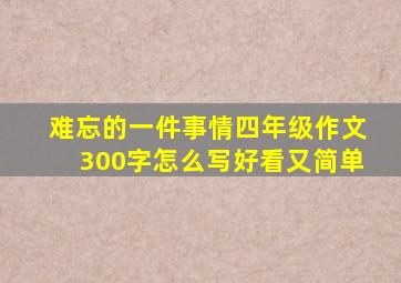 难忘的一件事情四年级作文300字怎么写好看又简单