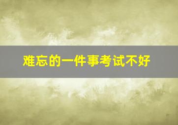 难忘的一件事考试不好