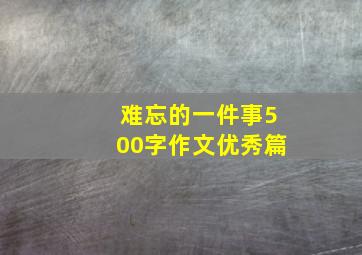 难忘的一件事500字作文优秀篇