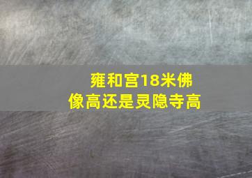 雍和宫18米佛像高还是灵隐寺高