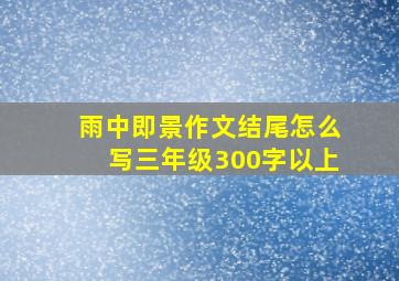 雨中即景作文结尾怎么写三年级300字以上