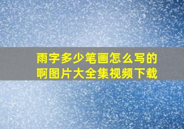 雨字多少笔画怎么写的啊图片大全集视频下载