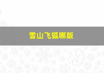 雪山飞狐哪版