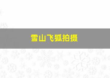 雪山飞狐拍摄