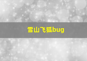 雪山飞狐bug