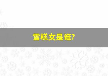 雪糕女是谁?