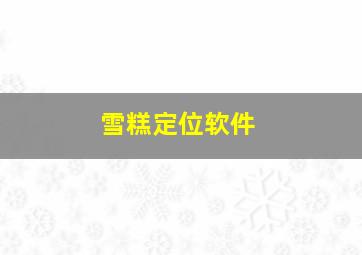 雪糕定位软件