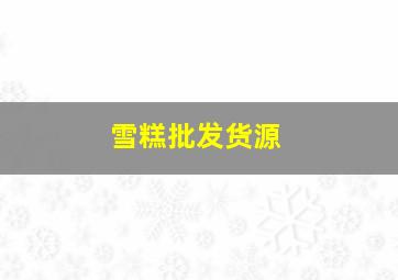 雪糕批发货源