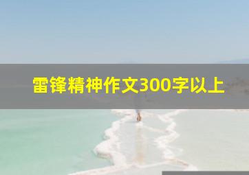 雷锋精神作文300字以上