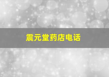 震元堂药店电话