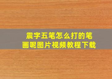 震字五笔怎么打的笔画呢图片视频教程下载