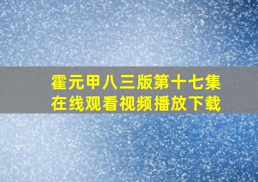 霍元甲八三版第十七集在线观看视频播放下载