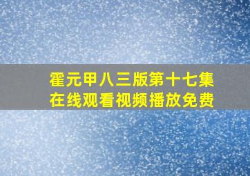 霍元甲八三版第十七集在线观看视频播放免费