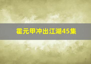 霍元甲冲出江湖45集