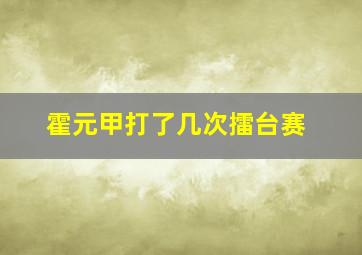 霍元甲打了几次擂台赛