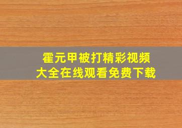 霍元甲被打精彩视频大全在线观看免费下载