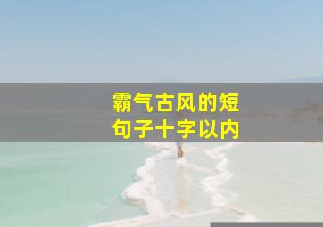 霸气古风的短句子十字以内