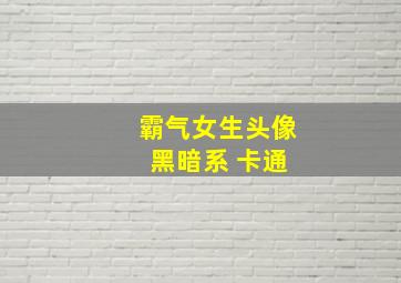 霸气女生头像 黑暗系 卡通