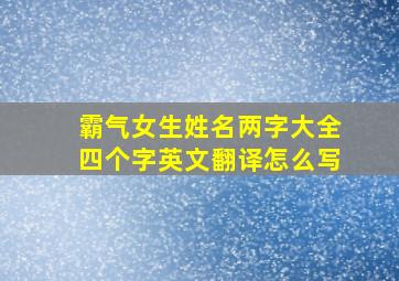 霸气女生姓名两字大全四个字英文翻译怎么写