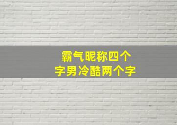 霸气昵称四个字男冷酷两个字